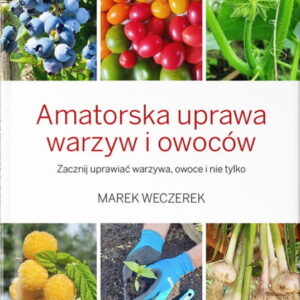 Książka "Amatorska Uprawa Warzyw i Owoców" – Marek Weczerek